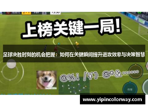 足球决胜时刻的机会把握：如何在关键瞬间提升进攻效率与决策智慧
