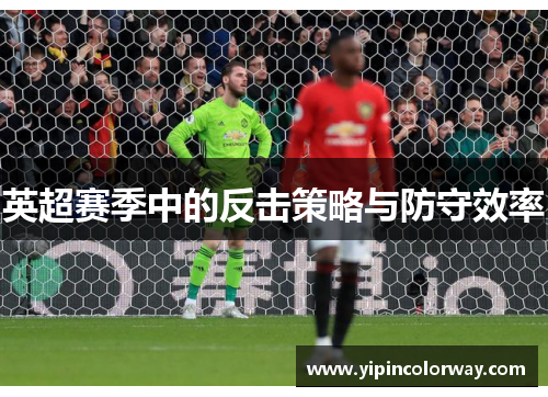 英超赛季中的反击策略与防守效率